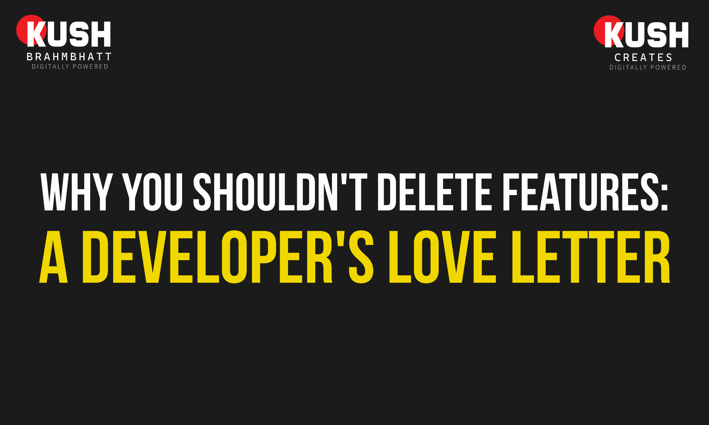 Why You Shouldn't Delete Features: A Developer's Love Letter to 'Unpopular' Code by Kush Brahmbhatt